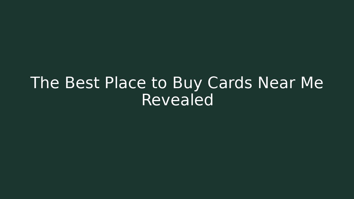 The Best Place to Buy Cards Near Me Revealed