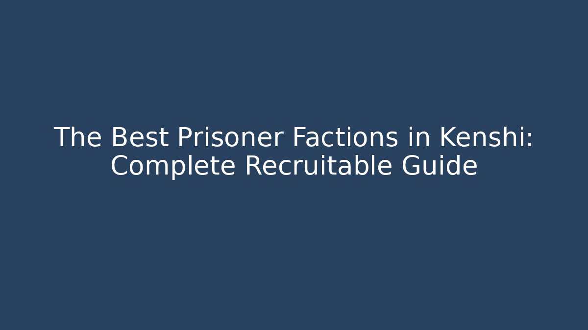The Best Prisoner Factions in Kenshi: Complete Recruitable Guide