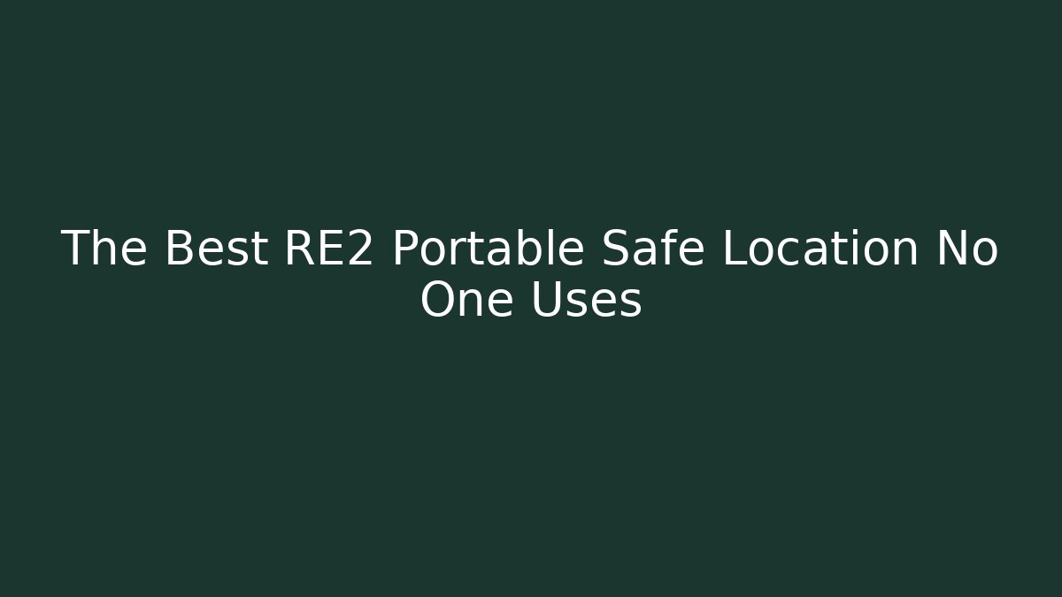 The Best RE2 Portable Safe Location No One Uses