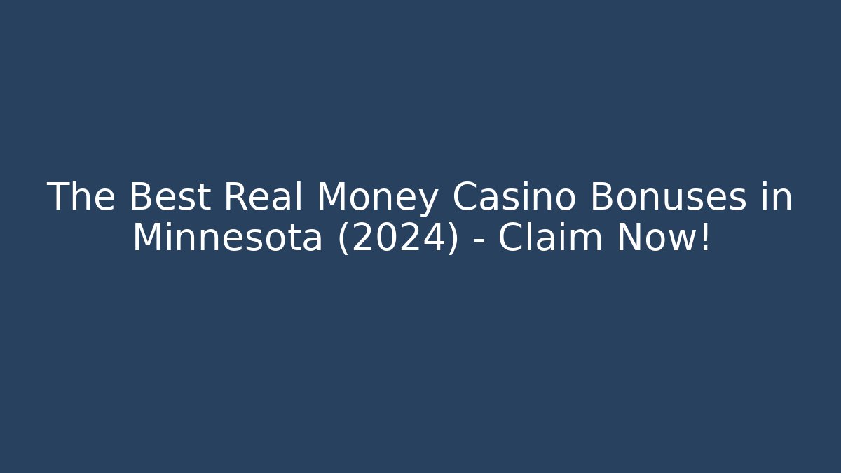 The Best Real Money Casino Bonuses in Minnesota (2024) - Claim Now!
