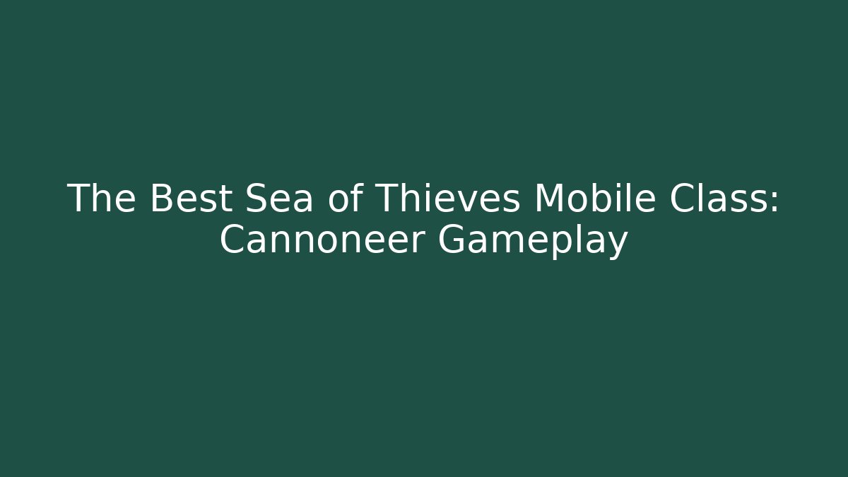 The Best Sea of Thieves Mobile Class: Cannoneer Gameplay