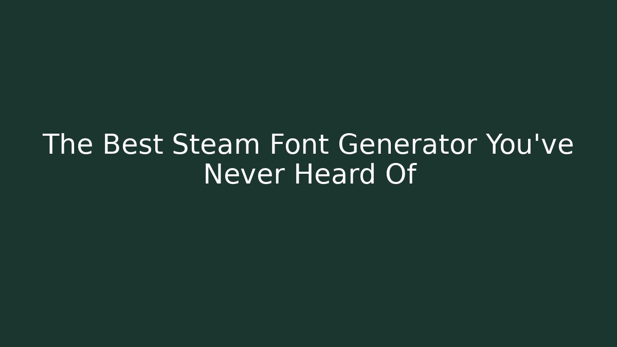 The Best Steam Font Generator You’ve Never Heard Of