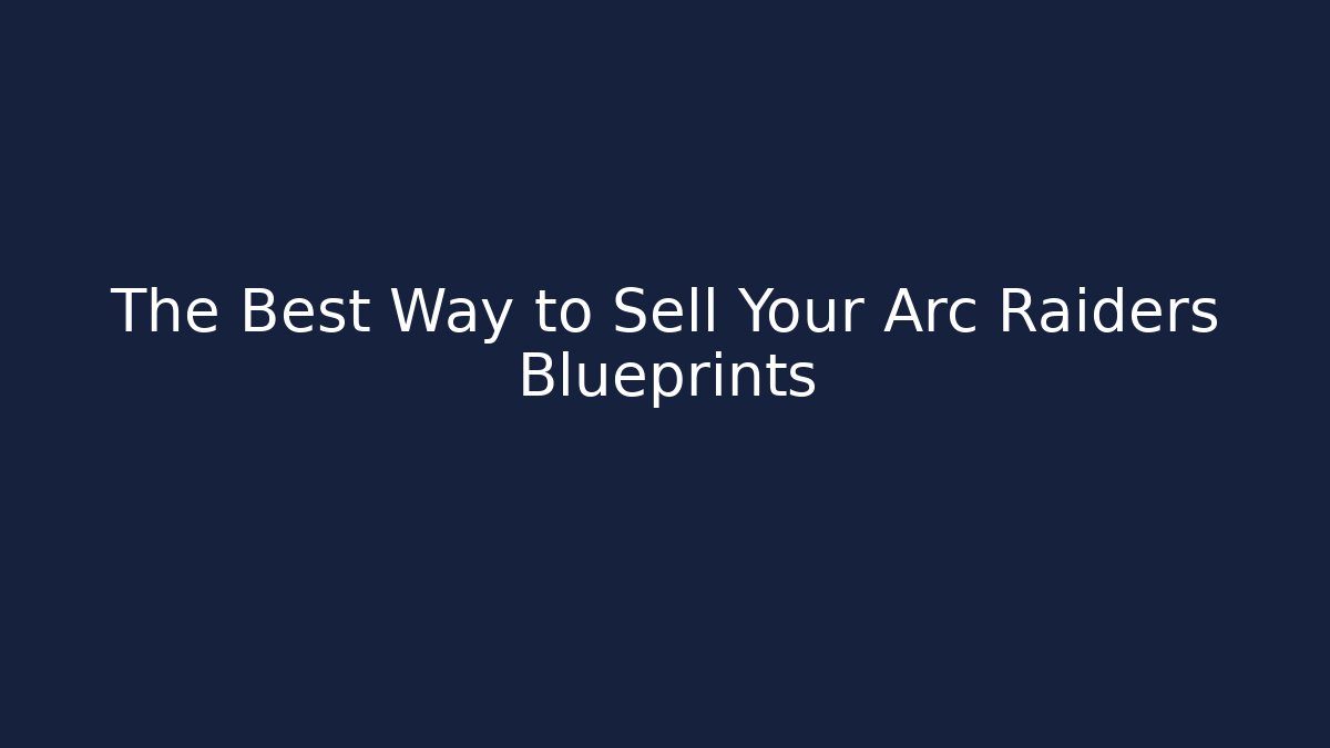 The Best Way to Sell Your Arc Raiders Blueprints