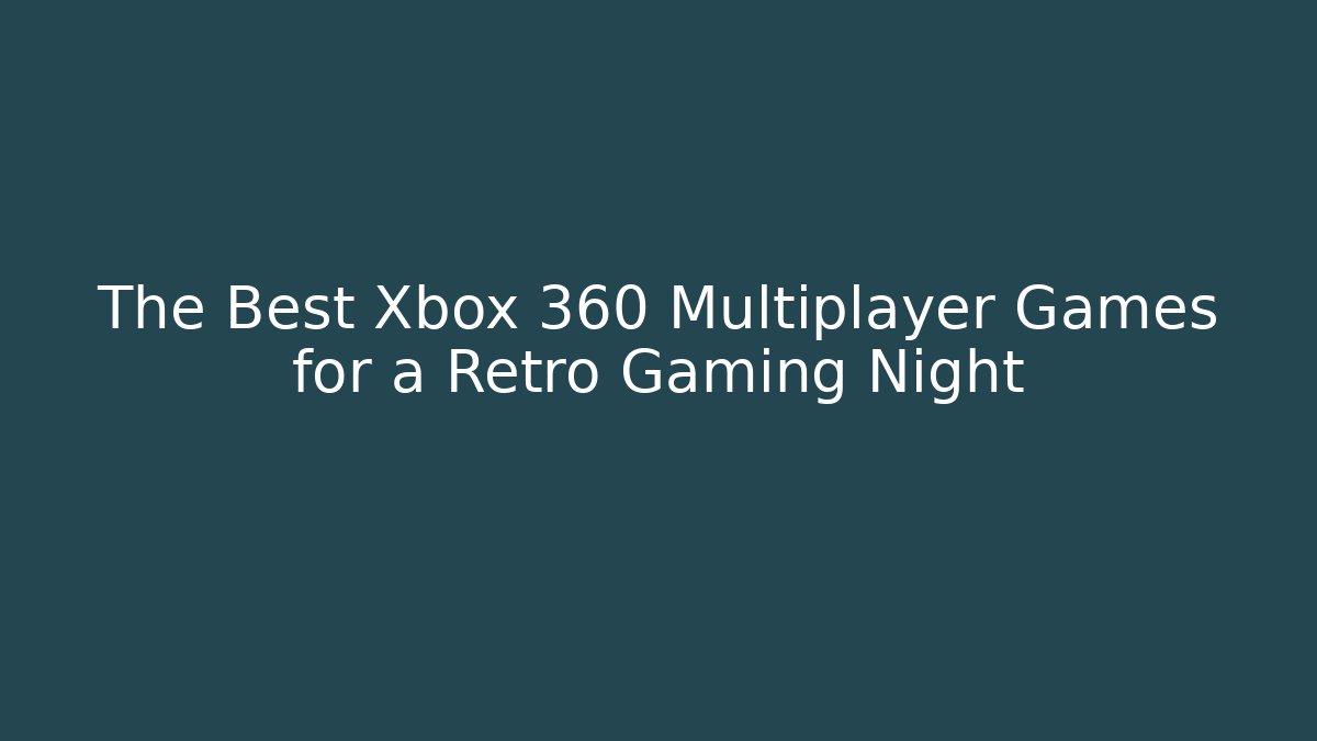 The Best Xbox 360 Multiplayer Games for a Retro Gaming Night