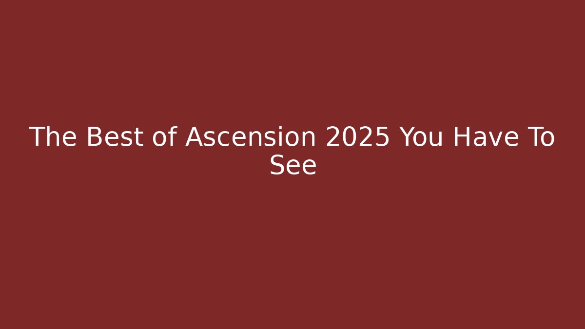 The Best of Ascension 2025 You Have To See