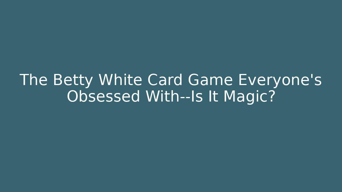 The Betty White Card Game Everyone's Obsessed With—Is It Magic?