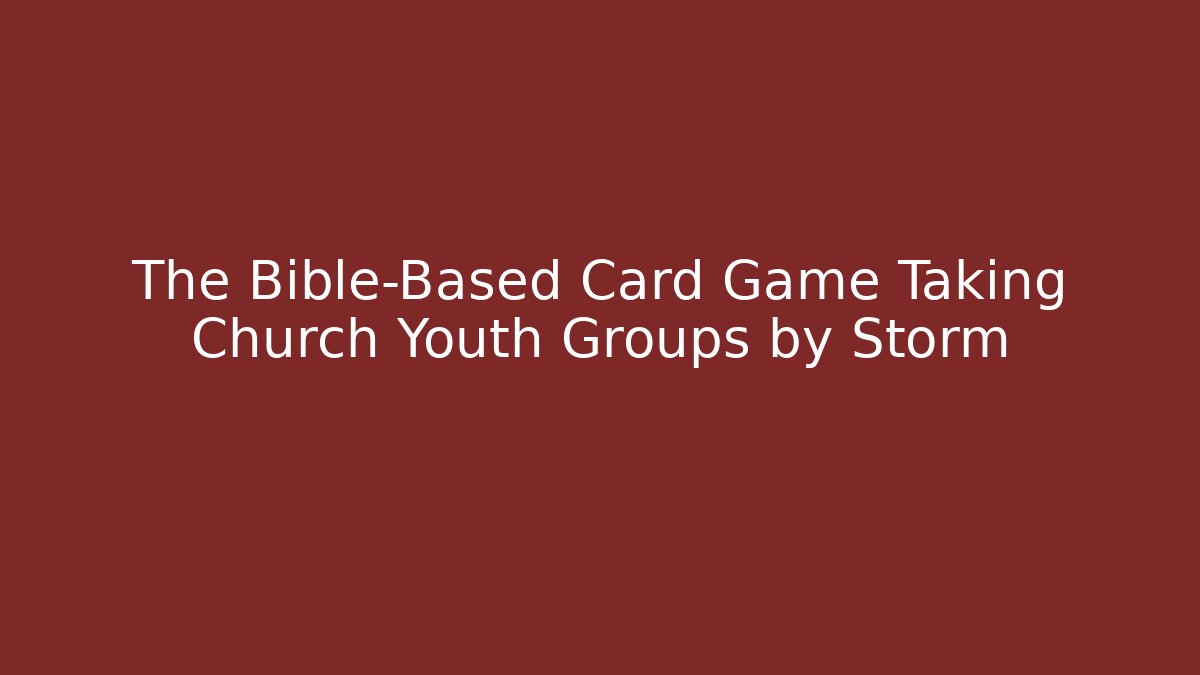 The Bible-Based Card Game Taking Church Youth Groups by Storm