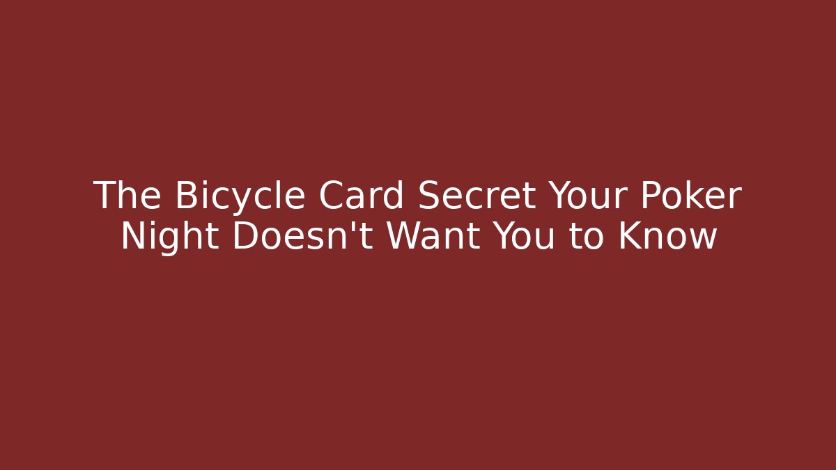 The Bicycle Card Secret Your Poker Night Doesn't Want You to Know