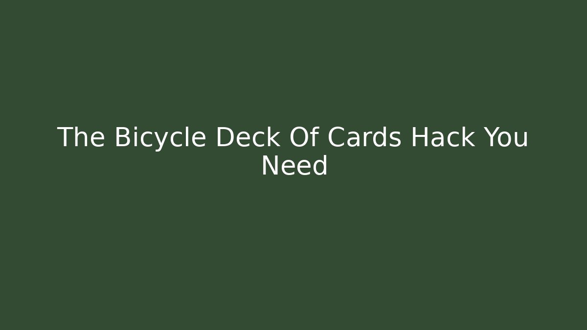 The Bicycle Deck Of Cards Hack You Need