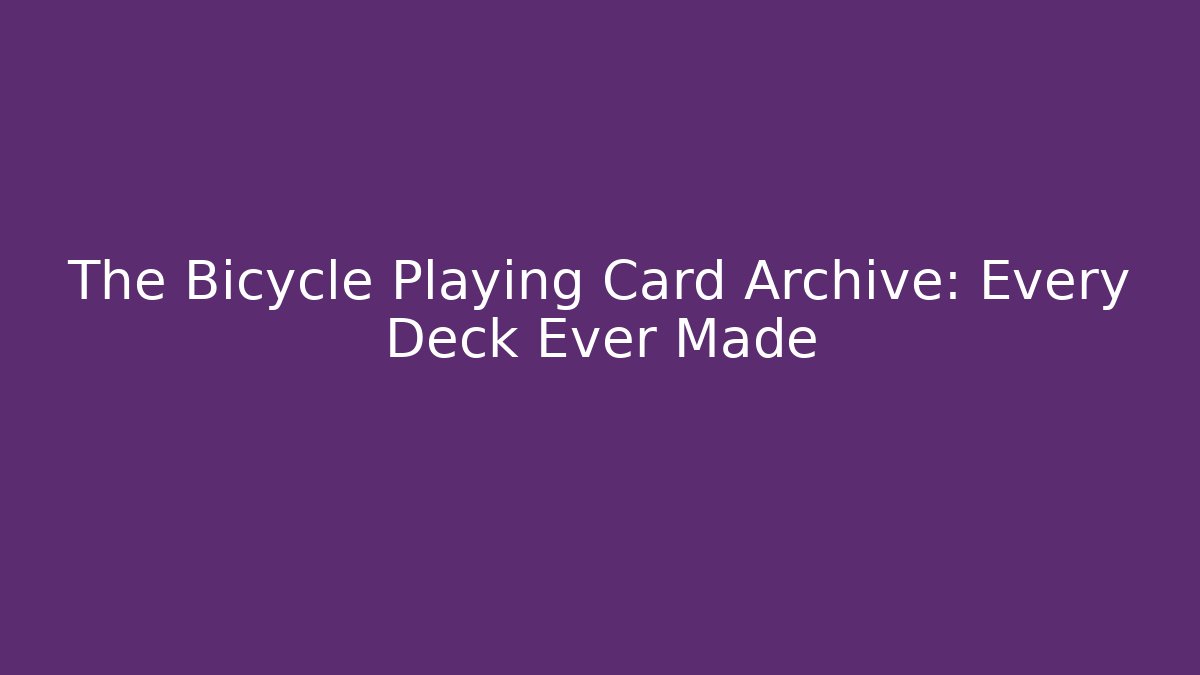 The Bicycle Playing Card Archive: Every Deck Ever Made