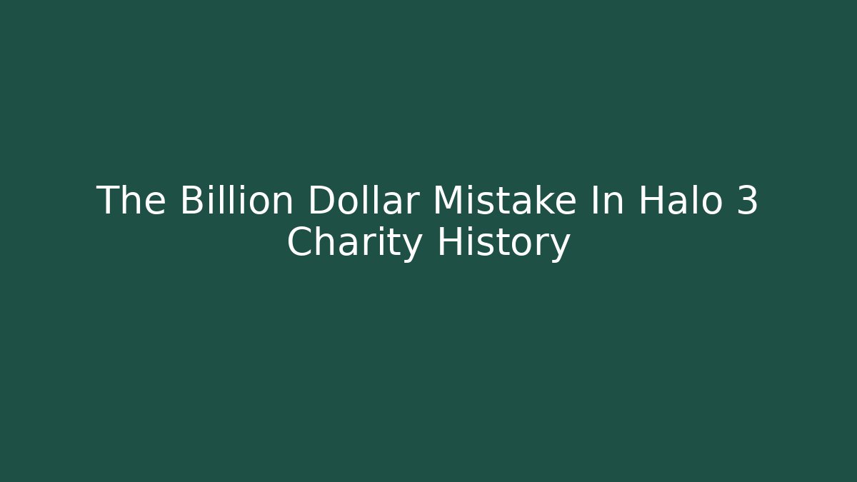 The Billion Dollar Mistake In Halo 3 Charity History