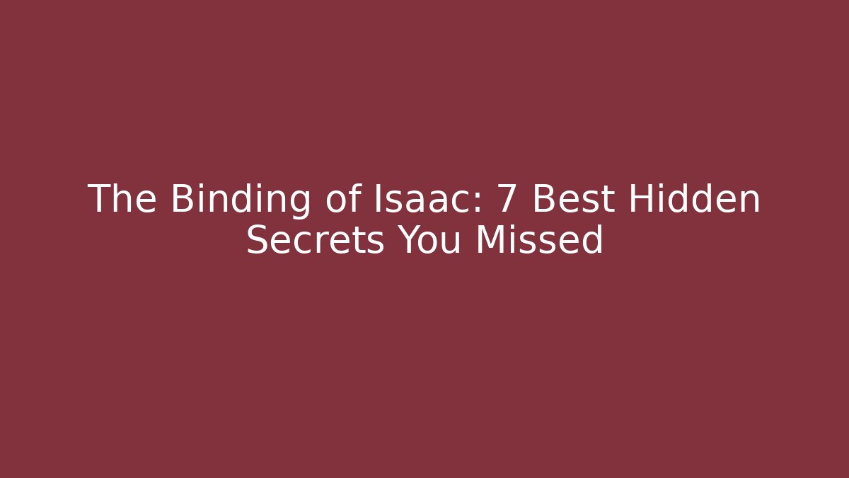 The Binding of Isaac: 7 Best Hidden Secrets You Missed