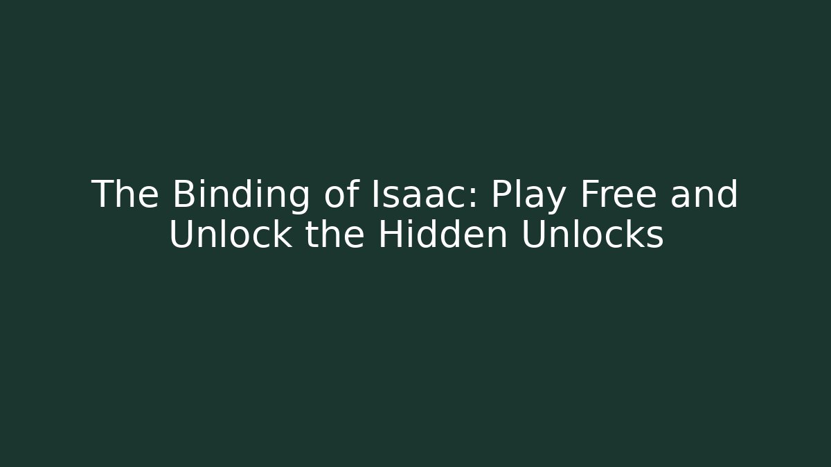 The Binding of Isaac: Play Free and Unlock the Hidden Unlocks