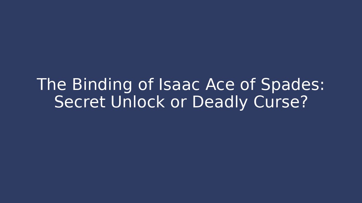 The Binding of Isaac Ace of Spades: Secret Unlock or Deadly Curse?