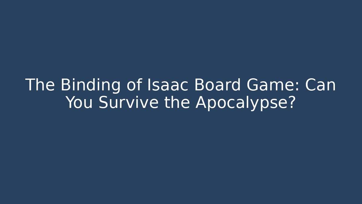 The Binding of Isaac Board Game: Can You Survive the Apocalypse?
