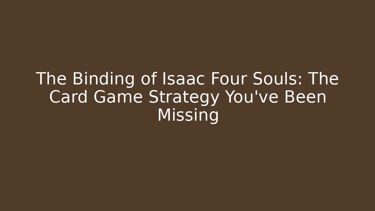 The Binding of Isaac Four Souls: The Card Game Strategy You’ve Been Missing