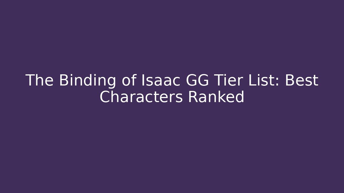 The Binding of Isaac GG Tier List: Best Characters Ranked