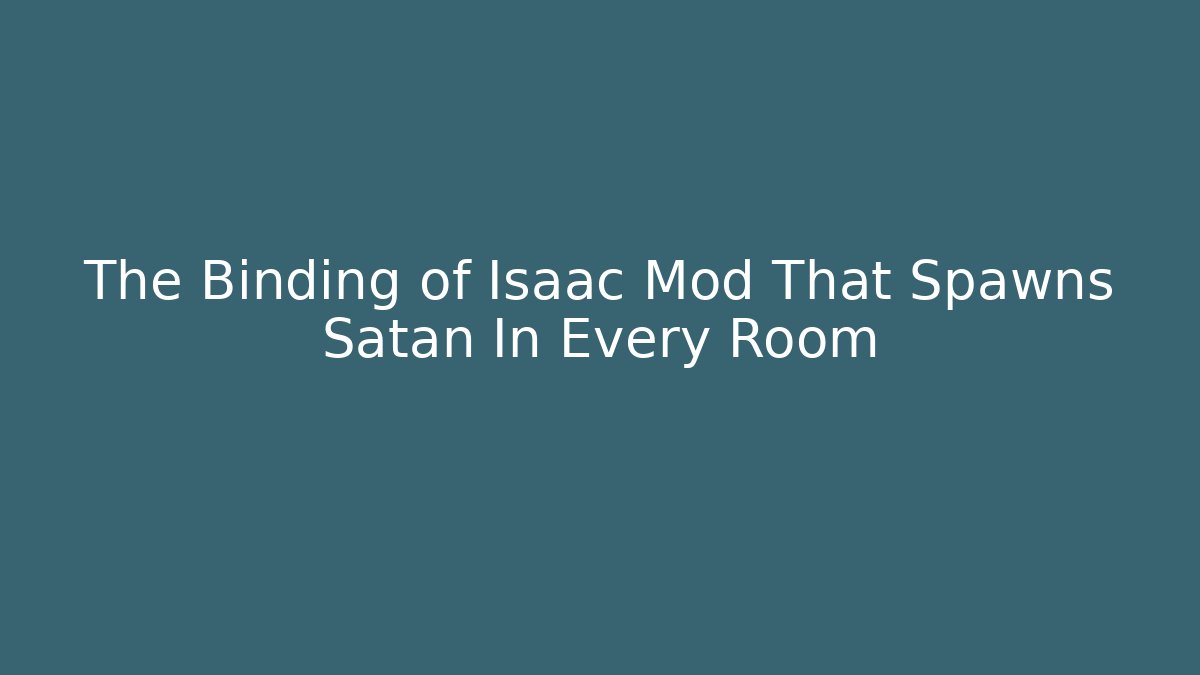 The Binding of Isaac Mod That Spawns Satan In Every Room