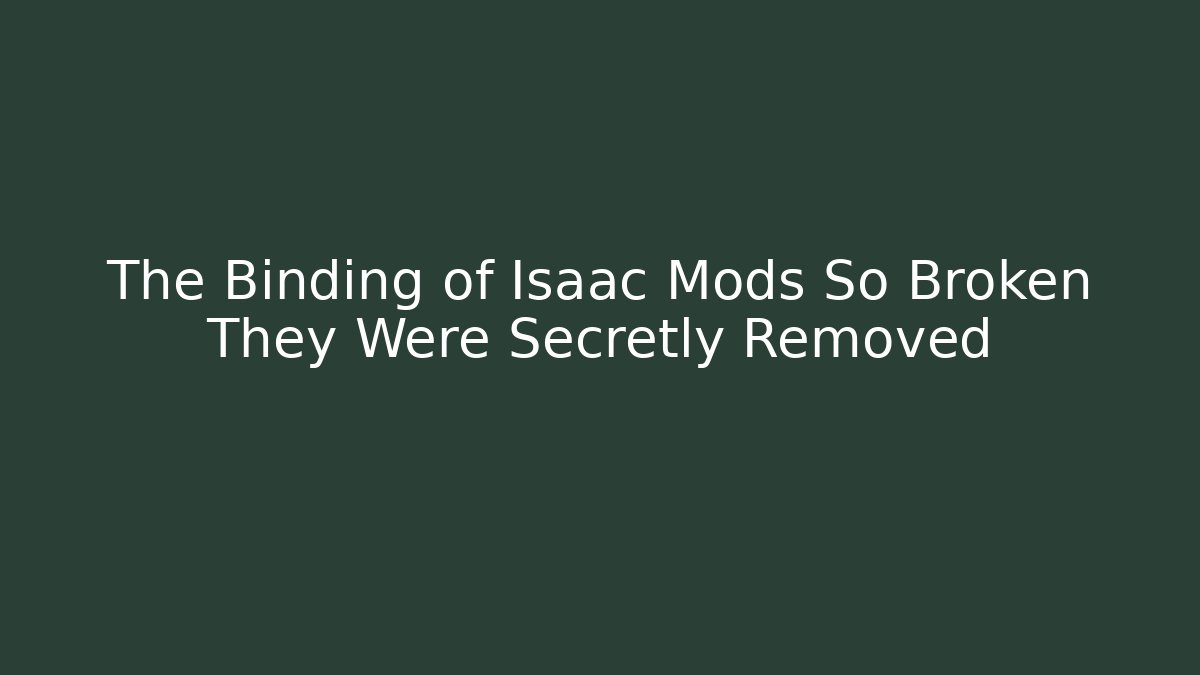 The Binding of Isaac Mods So Broken They Were Secretly Removed