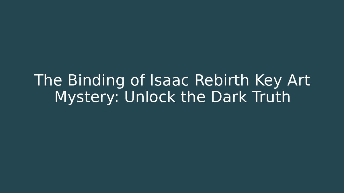 The Binding of Isaac Rebirth Key Art Mystery: Unlock the Dark Truth