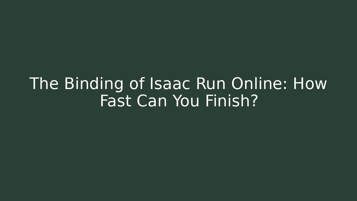 The Binding of Isaac Run Online: How Fast Can You Finish?
