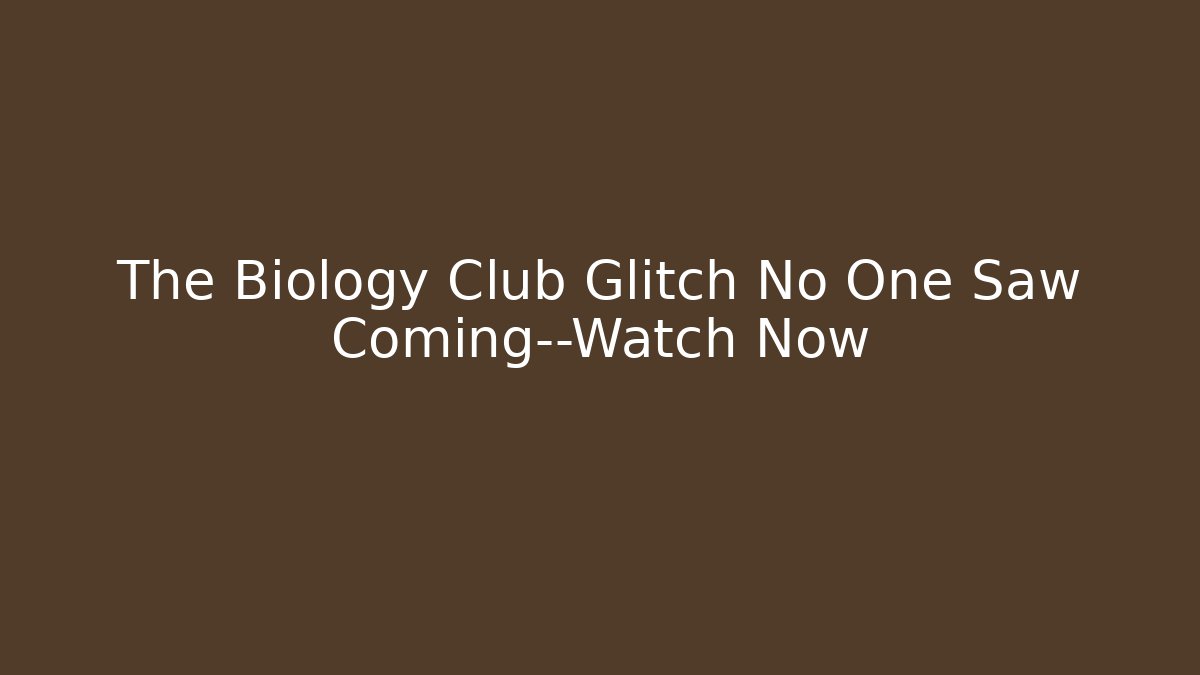 The Biology Club Glitch No One Saw Coming—Watch Now