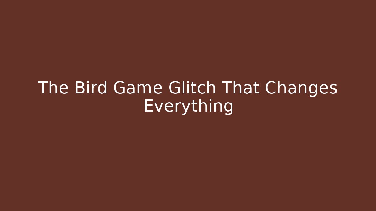 The Bird Game Glitch That Changes Everything