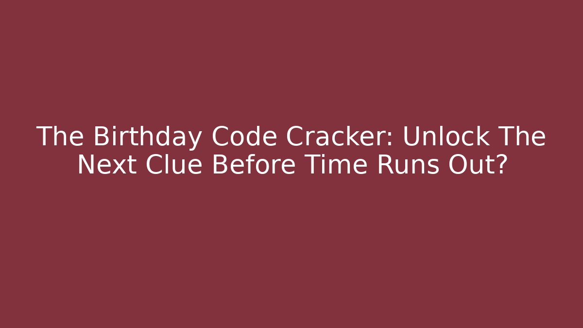 The Birthday Code Cracker: Unlock The Next Clue Before Time Runs Out?