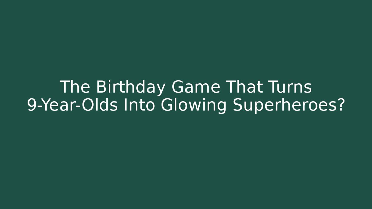 The Birthday Game That Turns 9-Year-Olds Into Glowing Superheroes? - Vintage E-Juice