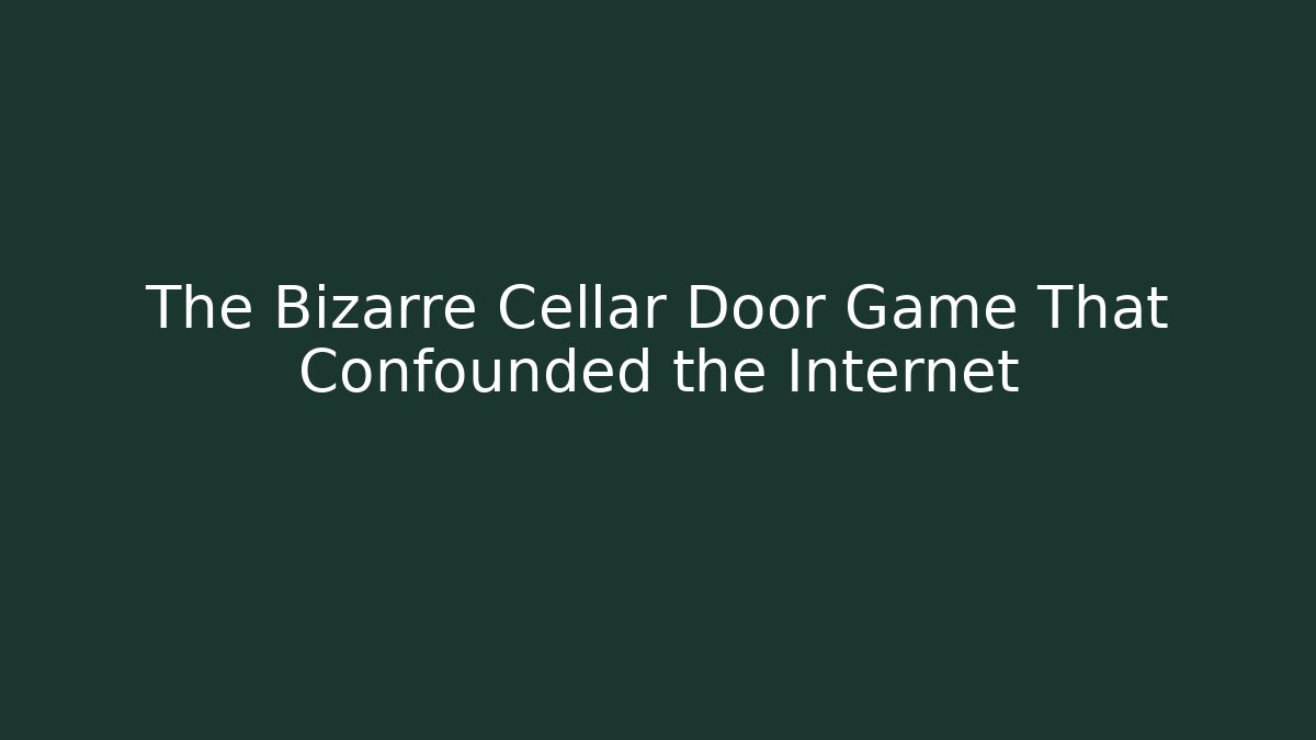 The Bizarre Cellar Door Game That Confounded the Internet