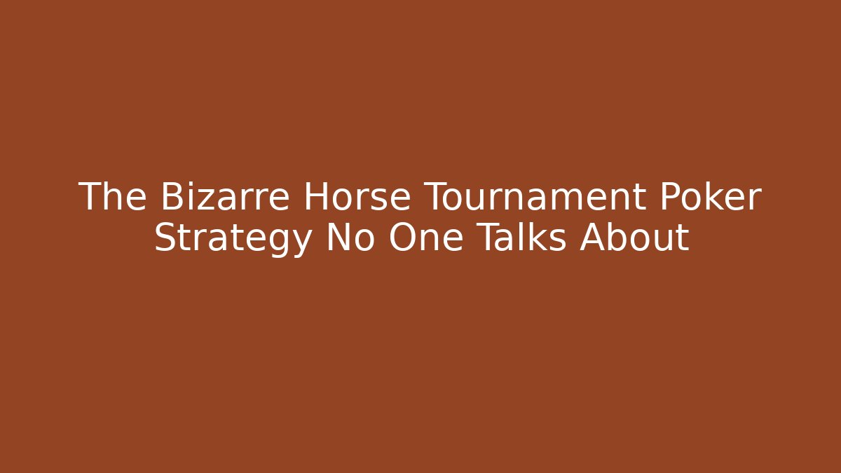 The Bizarre Horse Tournament Poker Strategy No One Talks About