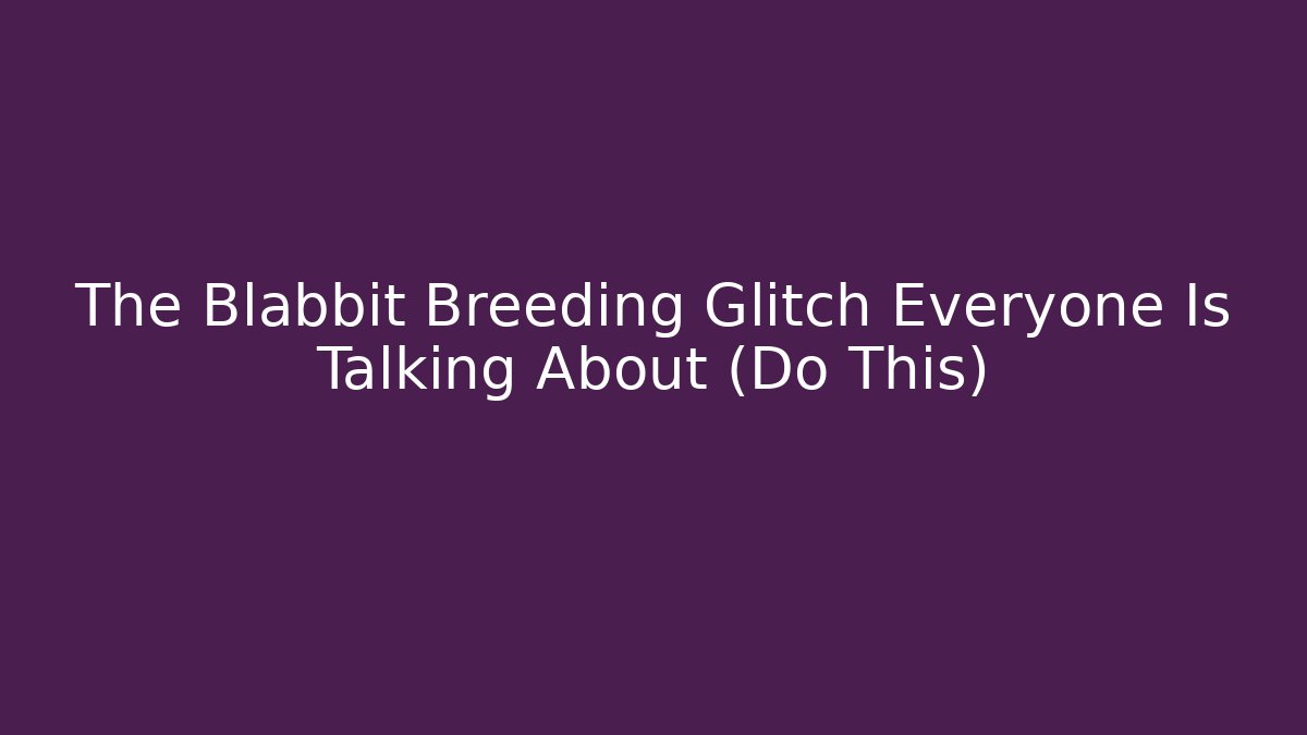 The Blabbit Breeding Glitch Everyone Is Talking About (Do This)