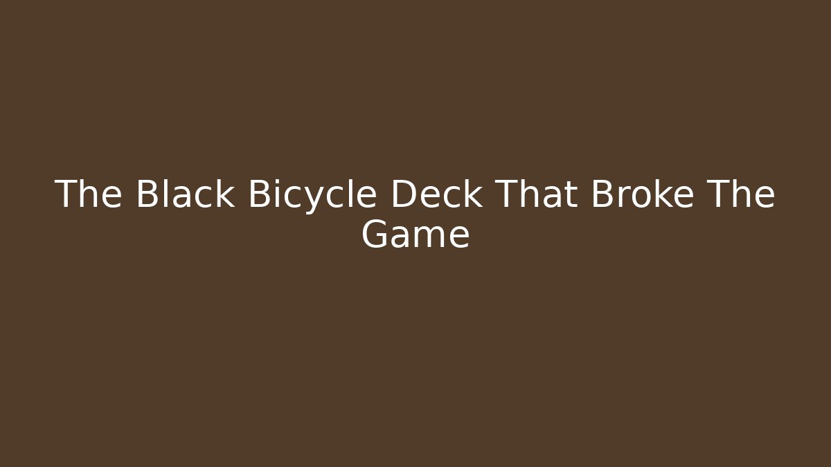 The Black Bicycle Deck That Broke The Game