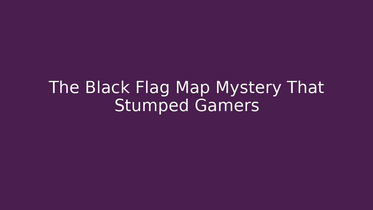 The Black Flag Map Mystery That Stumped Gamers