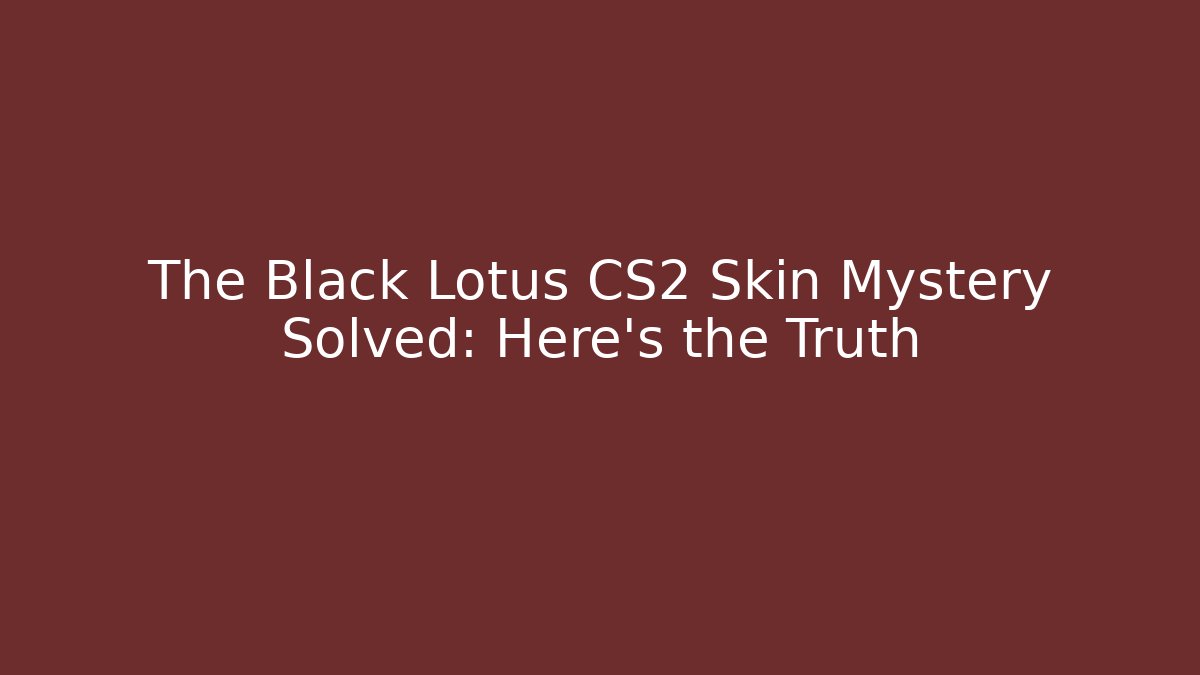The Black Lotus CS2 Skin Mystery Solved: Here's the Truth
