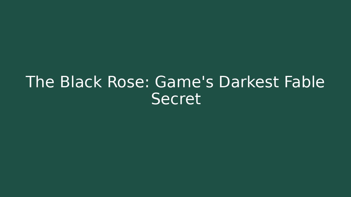The Black Rose: Game's Darkest Fable Secret