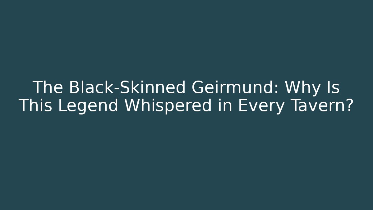 The Black-Skinned Geirmund: Why Is This Legend Whispered in Every Tavern?