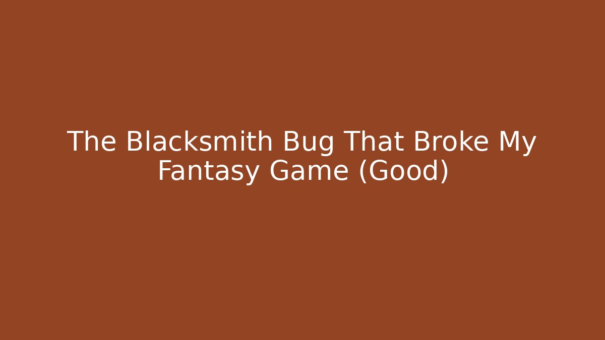 The Blacksmith Bug That Broke My Fantasy Game (Good)