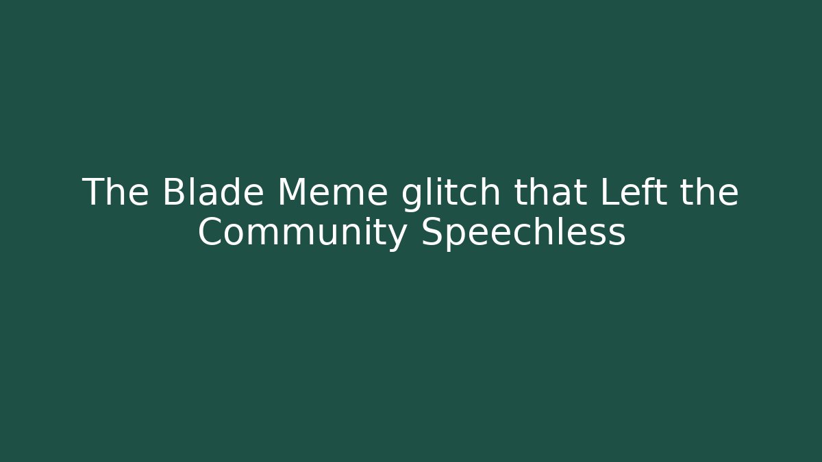 The Blade Meme glitch that Left the Community Speechless
