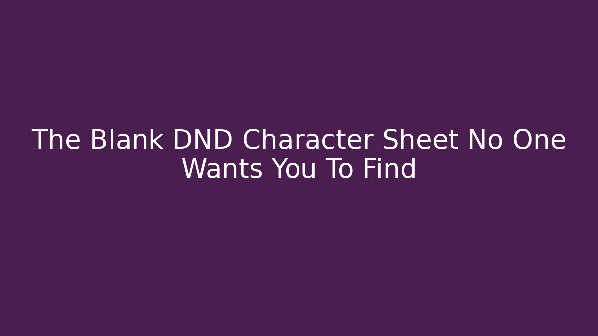 The Blank DND Character Sheet No One Wants You To Find