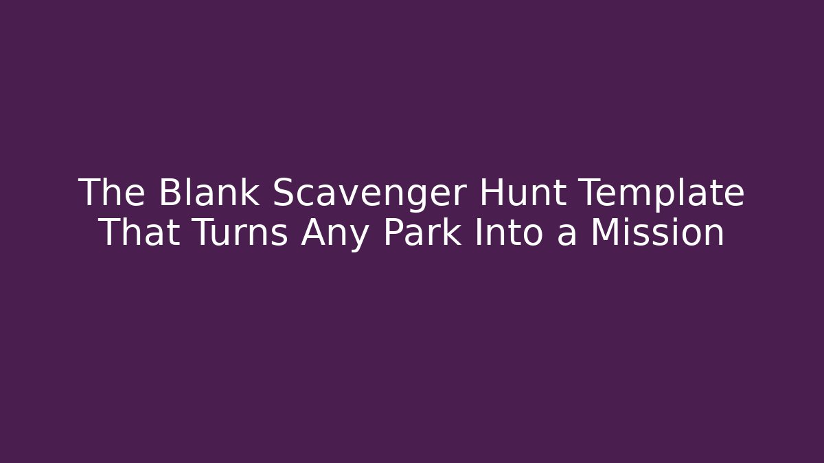 The Blank Scavenger Hunt Template That Turns Any Park Into a Mission