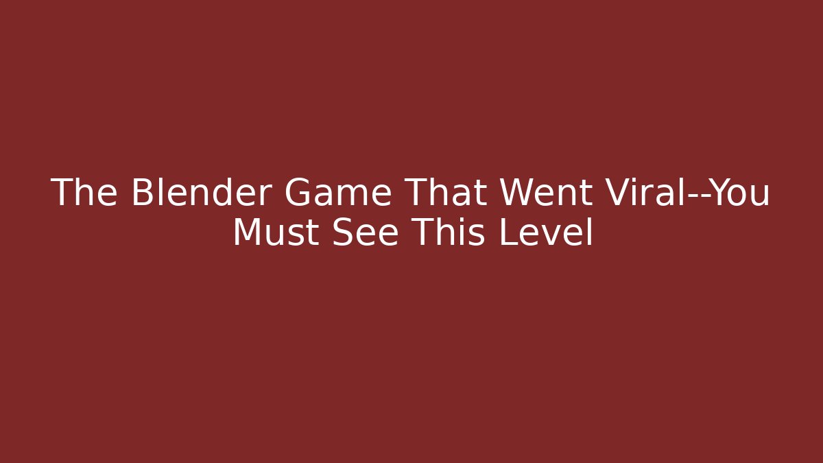 The Blender Game That Went Viral—You Must See This Level
