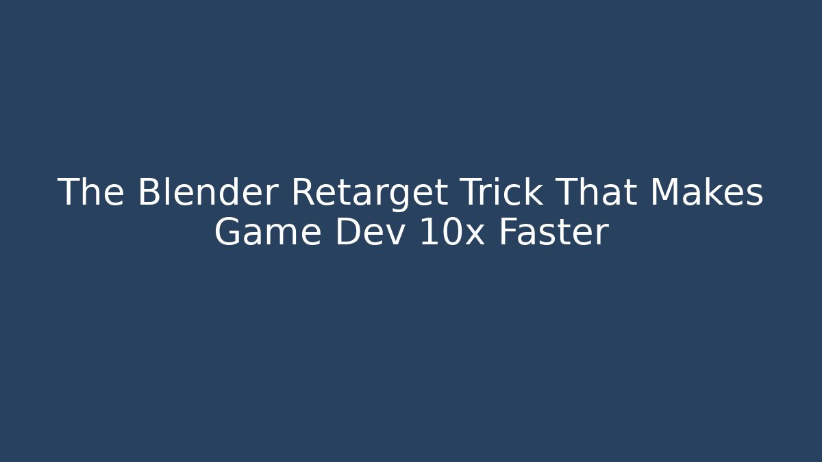 The Blender Retarget Trick That Makes Game Dev 10x Faster