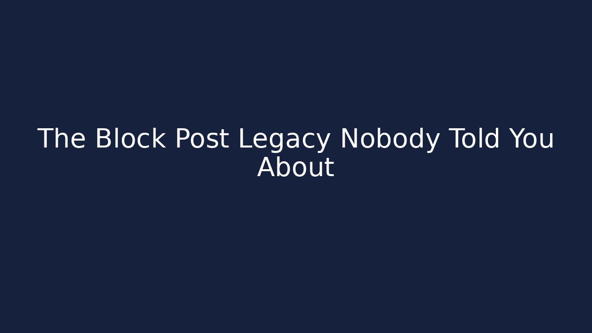 The Block Post Legacy Nobody Told You About