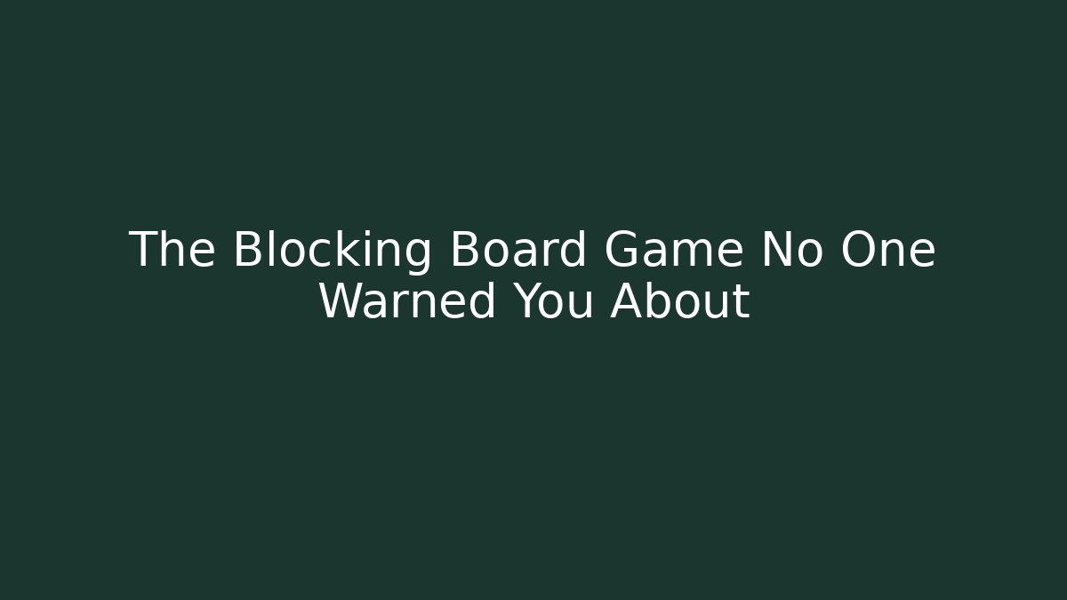 The Blocking Board Game No One Warned You About
