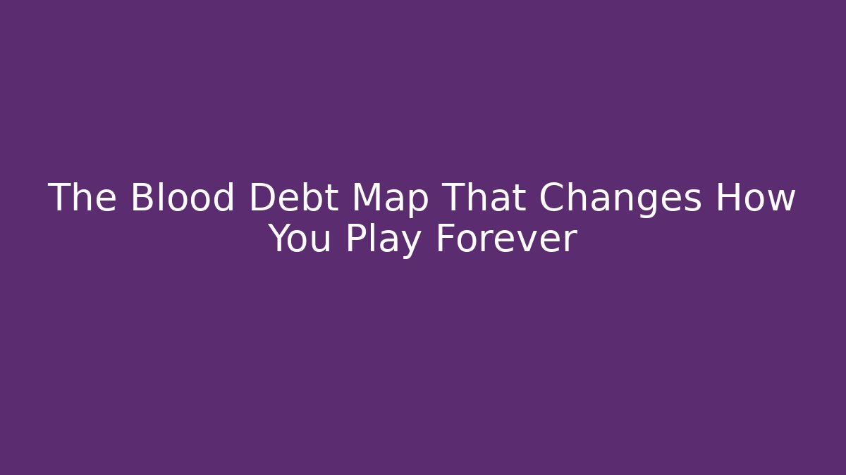 The Blood Debt Map That Changes How You Play Forever