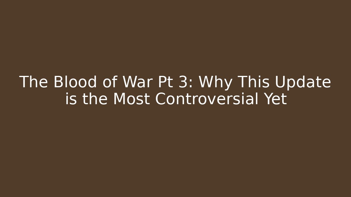 The Blood of War Pt 3: Why This Update is the Most Controversial Yet - Vintage E-Juice