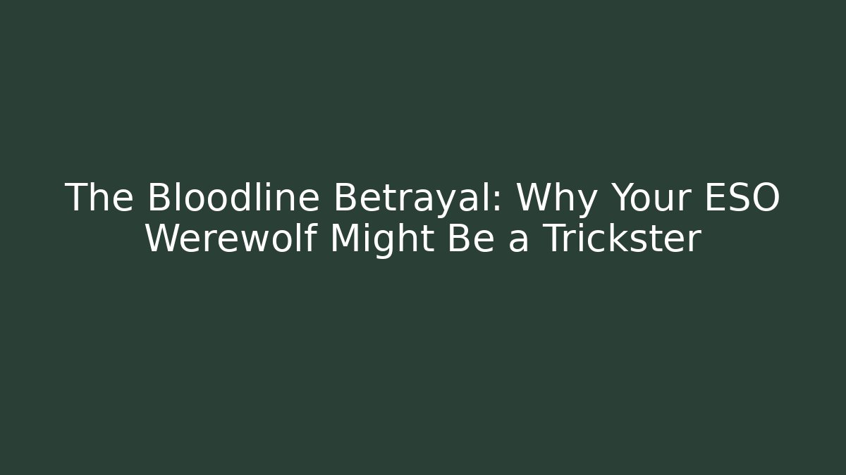 The Bloodline Betrayal: Why Your ESO Werewolf Might Be a Trickster