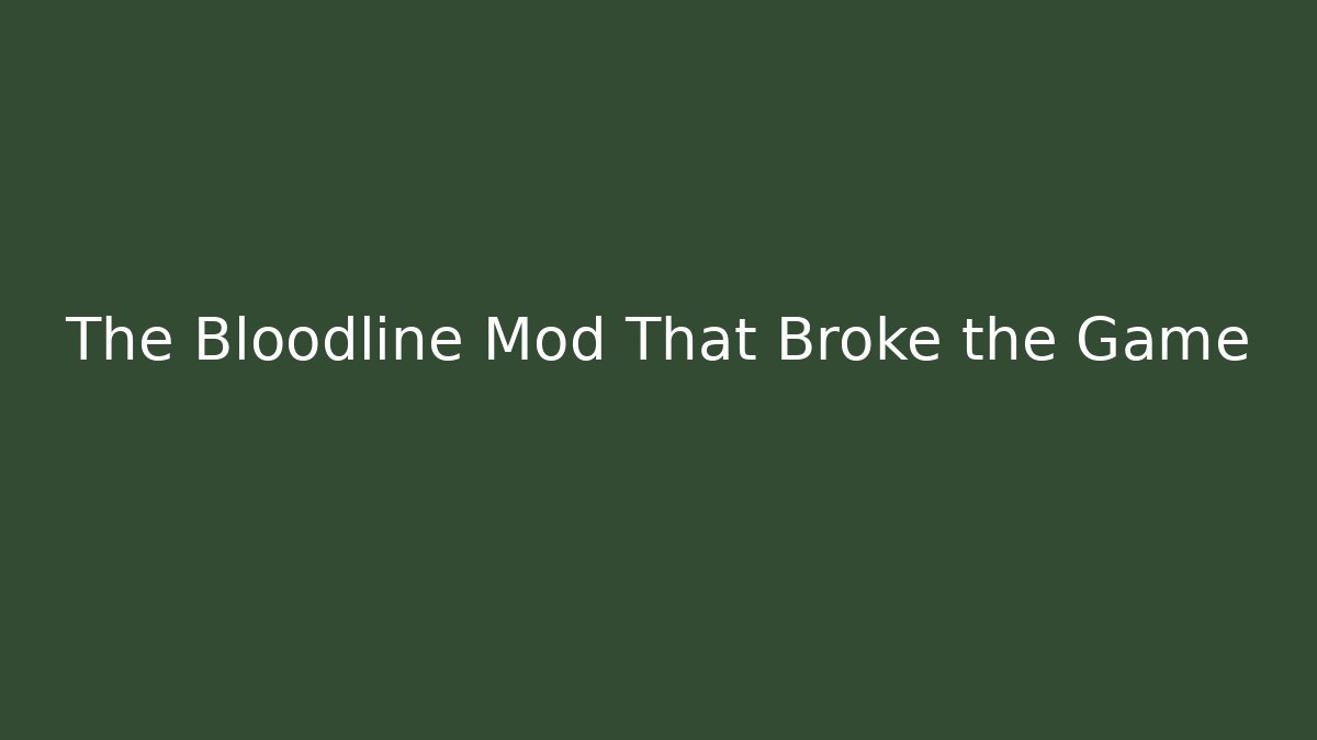 The Bloodline Mod That Broke the Game