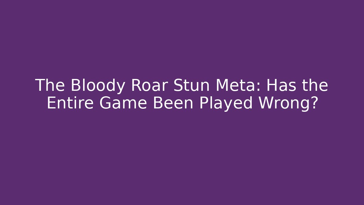 The Bloody Roar Stun Meta: Has the Entire Game Been Played Wrong?